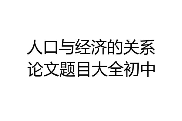 人口与经济的关系论文题目大全初中