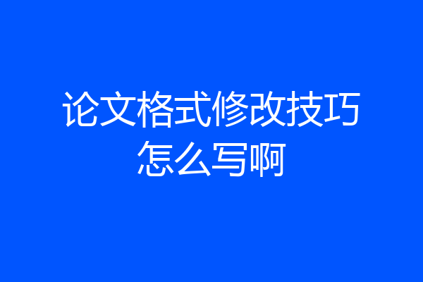 论文格式修改技巧怎么写啊