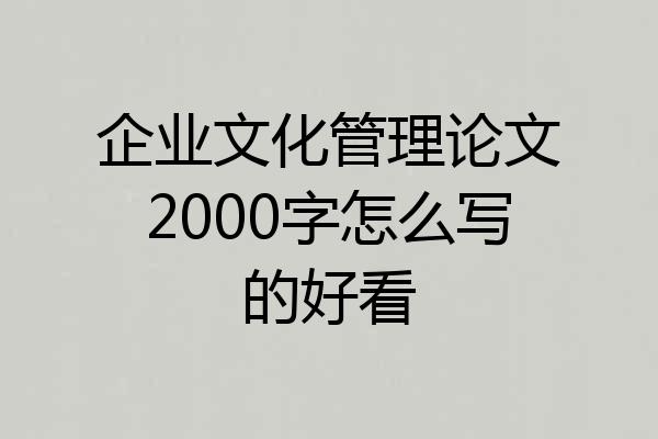 企业文化管理论文2000字怎么写的好看