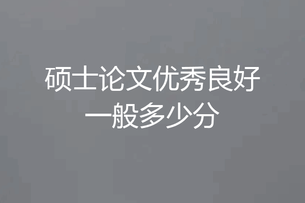 硕士论文优秀良好一般多少分