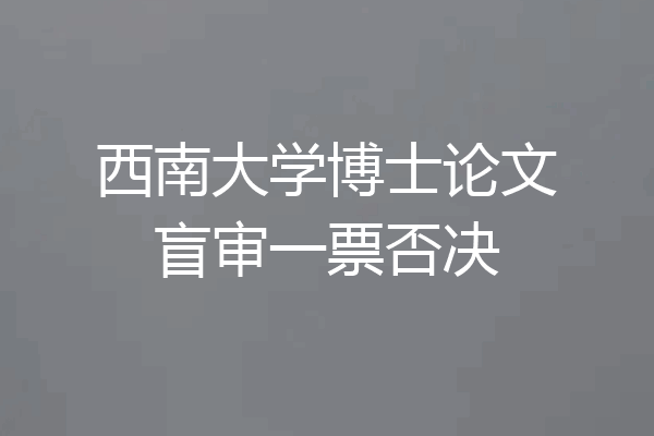 西南大学博士论文盲审一票否决