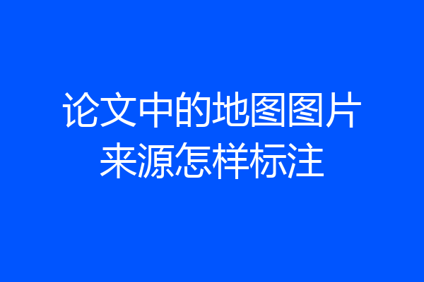 论文中的地图图片来源怎样标注