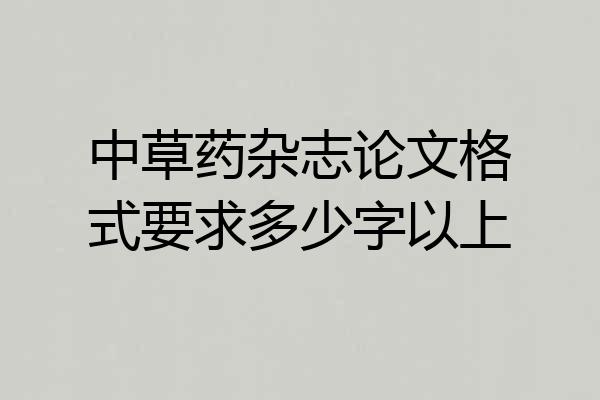 中草药杂志论文格式要求多少字以上