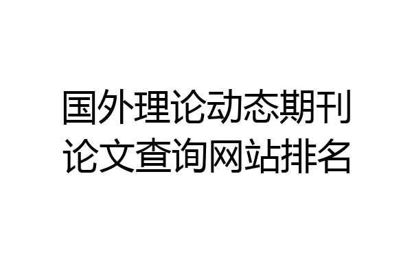 国外理论动态期刊论文查询网站排名