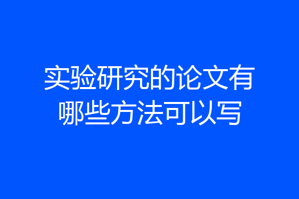 实验研究的论文有哪些方法可以写