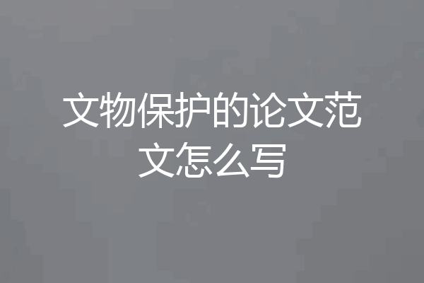 文物保护的论文范文怎么写