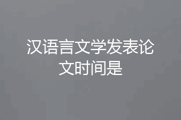 汉语言文学发表论文时间是