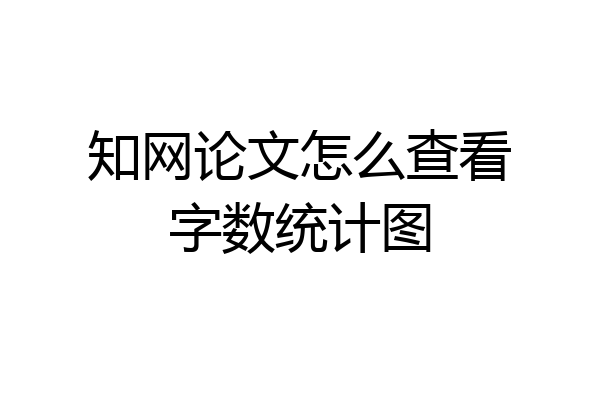 知网论文怎么查看字数统计图
