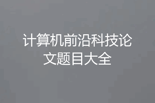 计算机前沿科技论文题目大全
