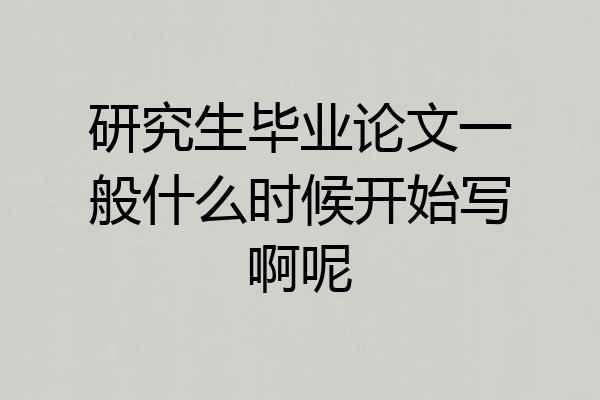研究生毕业论文一般什么时候开始写啊呢
