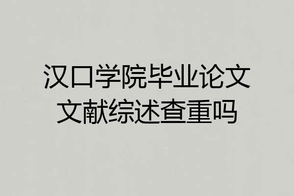 汉口学院毕业论文文献综述查重吗