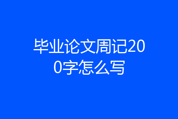 毕业论文周记200字怎么写