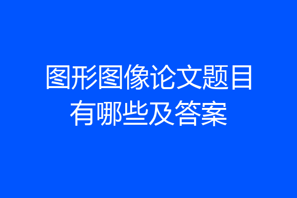 图形图像论文题目有哪些及答案