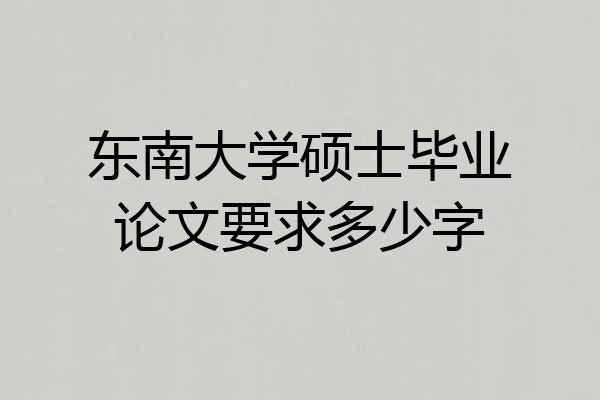 东南大学硕士毕业论文要求多少字