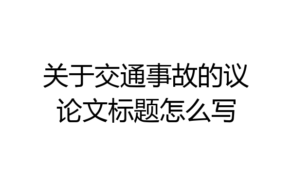 关于交通事故的议论文标题怎么写