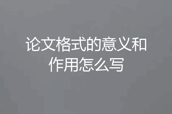 论文格式的意义和作用怎么写