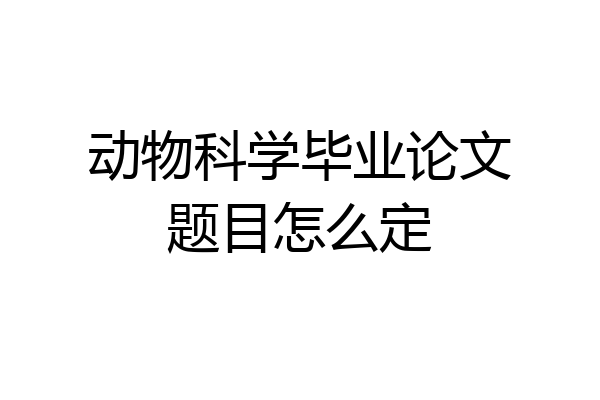 动物科学毕业论文题目怎么定