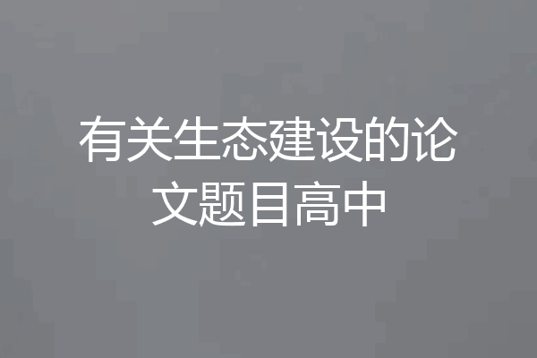 有关生态建设的论文题目高中