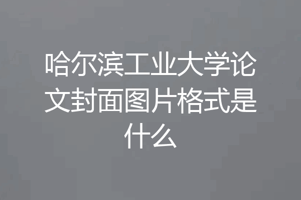 哈尔滨工业大学论文封面图片格式是什么
