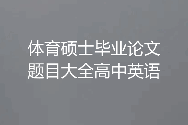 体育硕士毕业论文题目大全高中英语