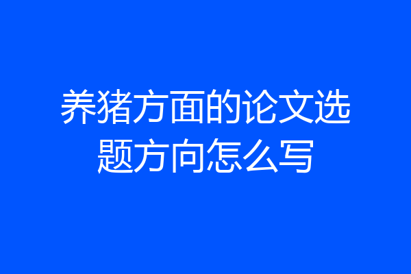 养猪方面的论文选题方向怎么写