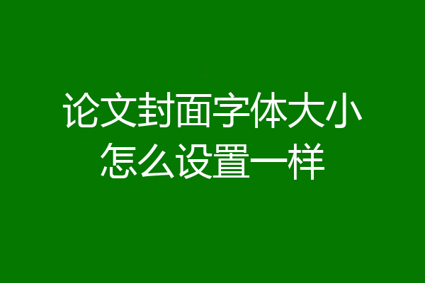 论文封面字体大小怎么设置一样
