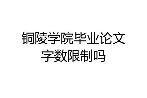 铜陵学院毕业论文字数限制吗
