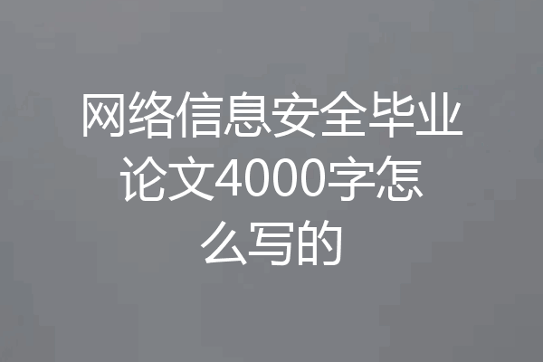 网络信息安全毕业论文4000字怎么写的