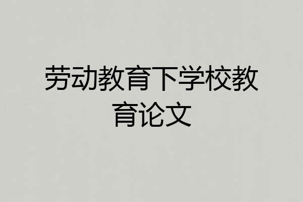 劳动教育下学校教育论文