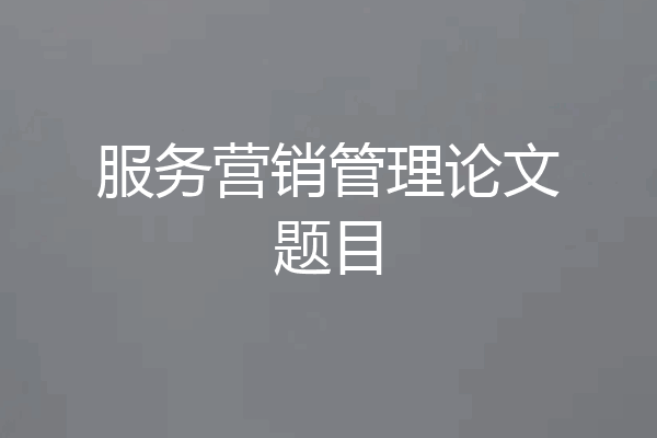 服务营销管理论文题目