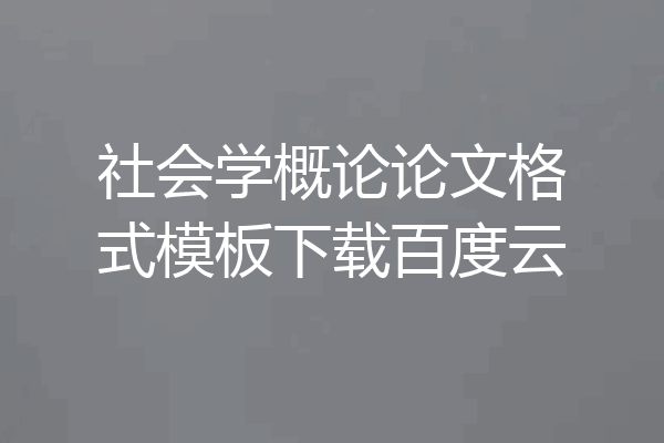 社会学概论论文格式模板下载百度云