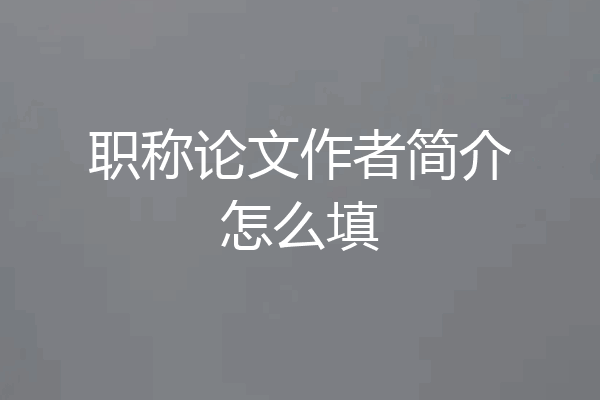 职称论文作者简介怎么填