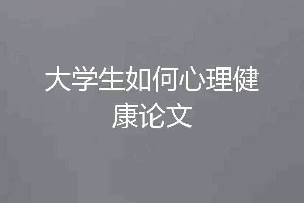 大学生如何心理健康论文