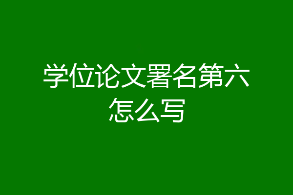 学位论文署名第六怎么写