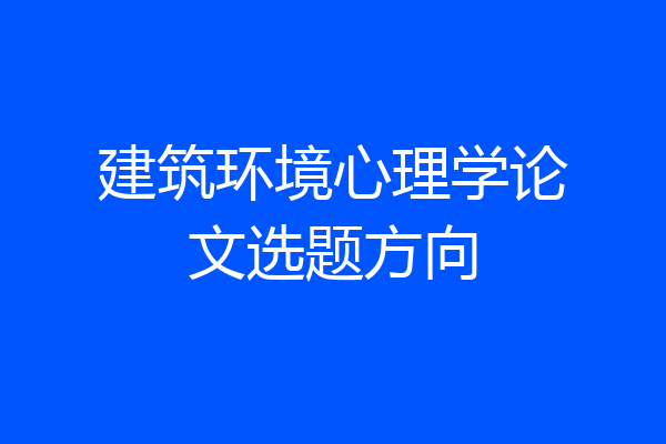 建筑环境心理学论文选题方向