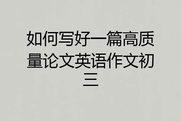 如何写好一篇高质量论文英语作文初三