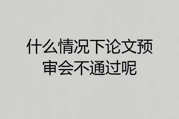 什么情况下论文预审会不通过呢