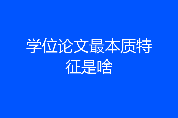 学位论文最本质特征是啥