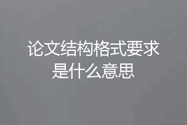 论文结构格式要求是什么意思