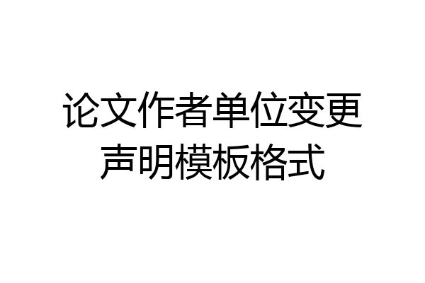 论文作者单位变更声明模板格式