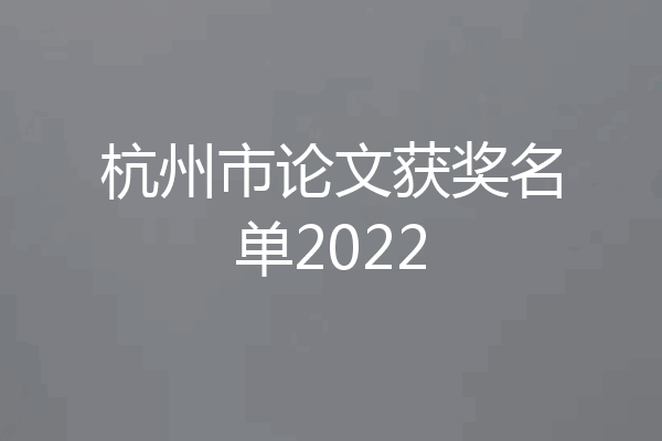 杭州市论文获奖名单2022