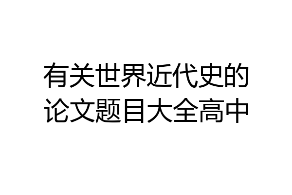 有关世界近代史的论文题目大全高中