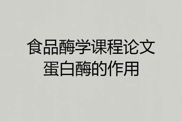 食品酶学课程论文蛋白酶的作用