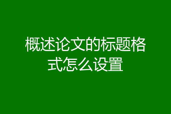 概述论文的标题格式怎么设置