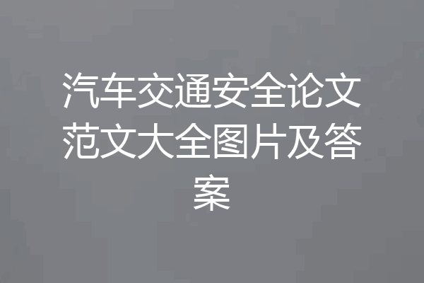 汽车交通安全论文范文大全图片及答案