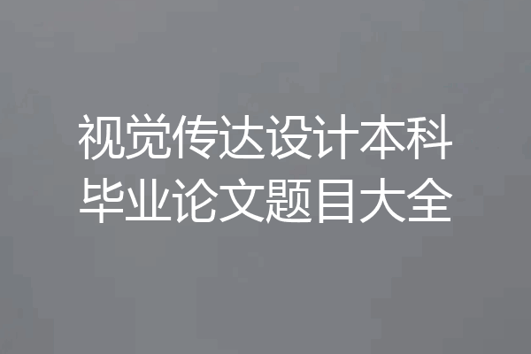 视觉传达设计本科毕业论文题目大全