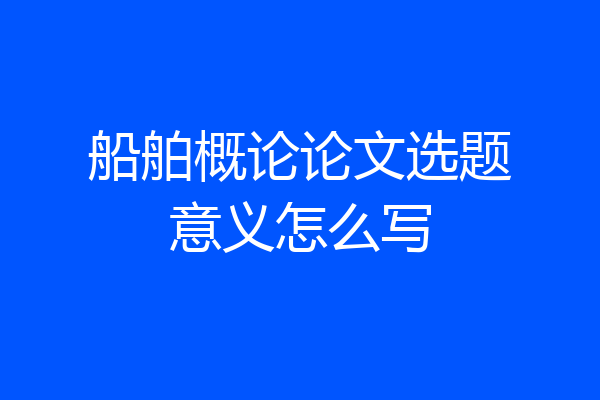 船舶概论论文选题意义怎么写