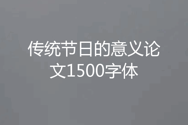 传统节日的意义论文1500字体
