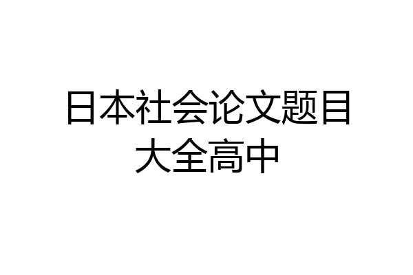 日本社会论文题目大全高中