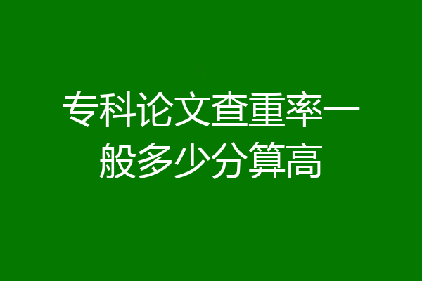 专科论文查重率一般多少分算高